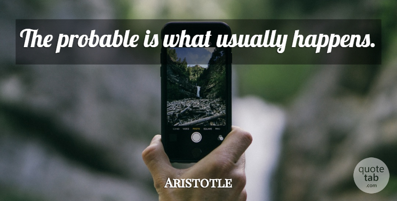 Aristotle Quote About Happens: The Probable Is What Usually...