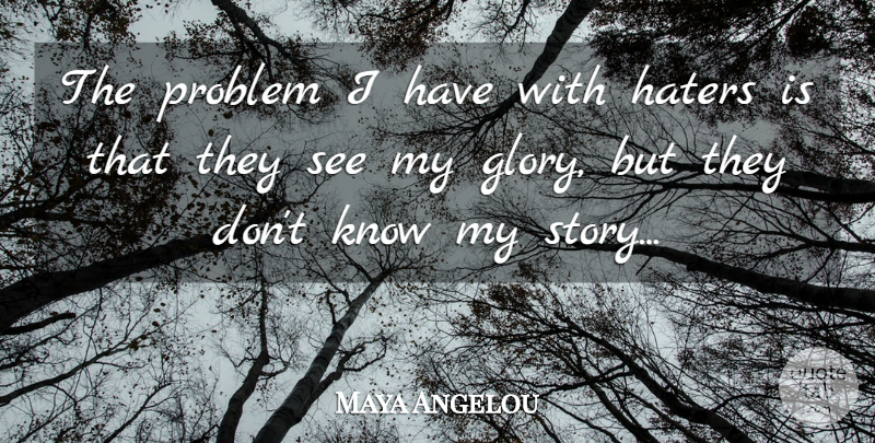 Maya Angelou Quote About Inspiring, Loving Life, Thoughtful: The Problem I Have With...
