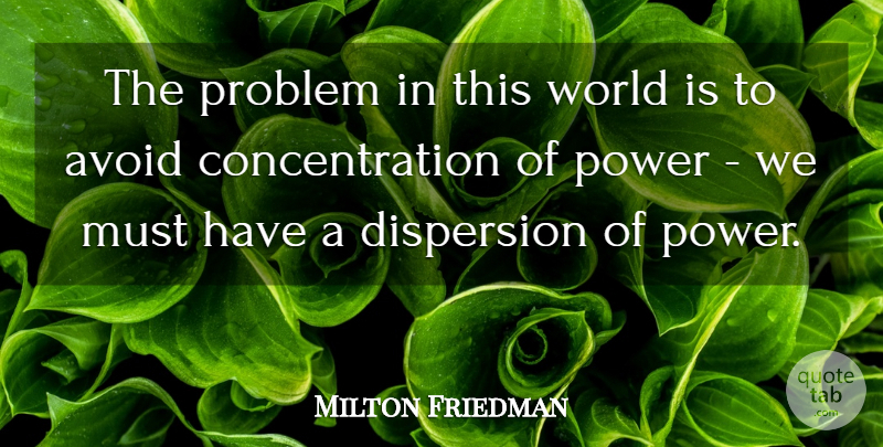 Milton Friedman Quote About World, Problem, Concentration: The Problem In This World...