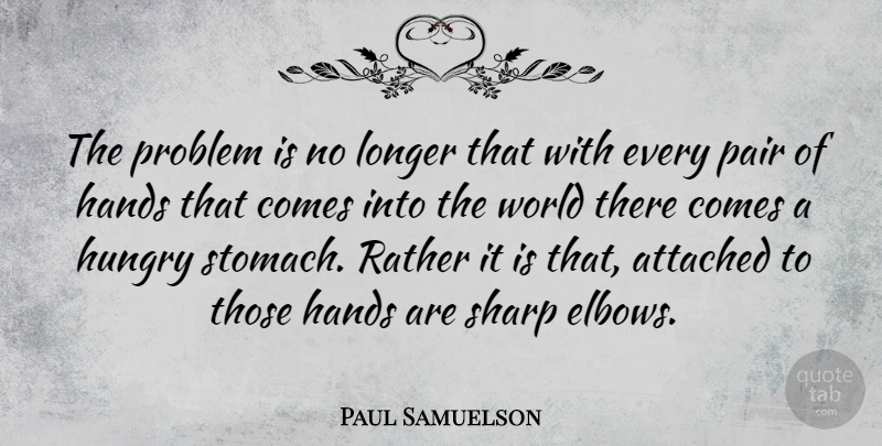 Paul Samuelson Quote About Hands, Survival, Elbows: The Problem Is No Longer...