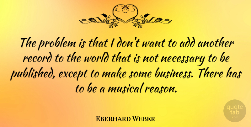 Eberhard Weber Quote About Musical, Records, World: The Problem Is That I...