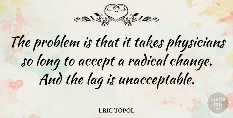 Eric Topol Quote About Long, Physicians, Lag: The Problem Is That It...