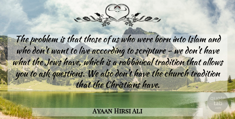 Ayaan Hirsi Ali Quote About According, Ask, Born, Christians, Church: The Problem Is That Those...