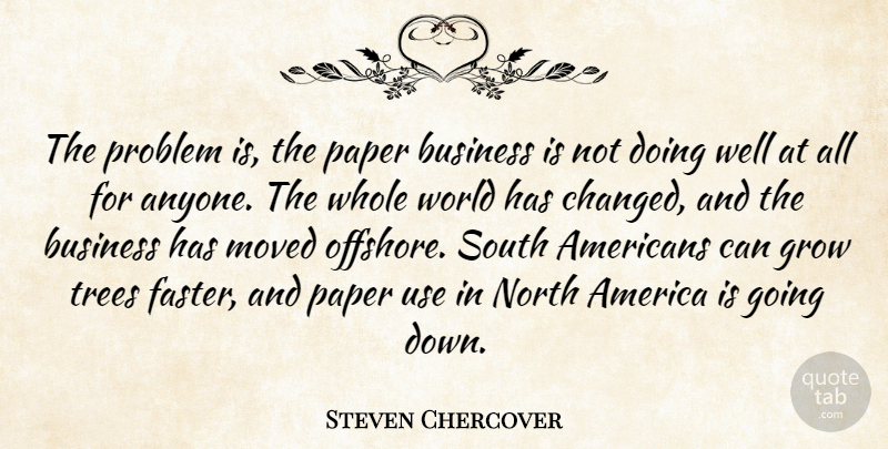 Steven Chercover Quote About America, Business, Grow, Moved, North: The Problem Is The Paper...