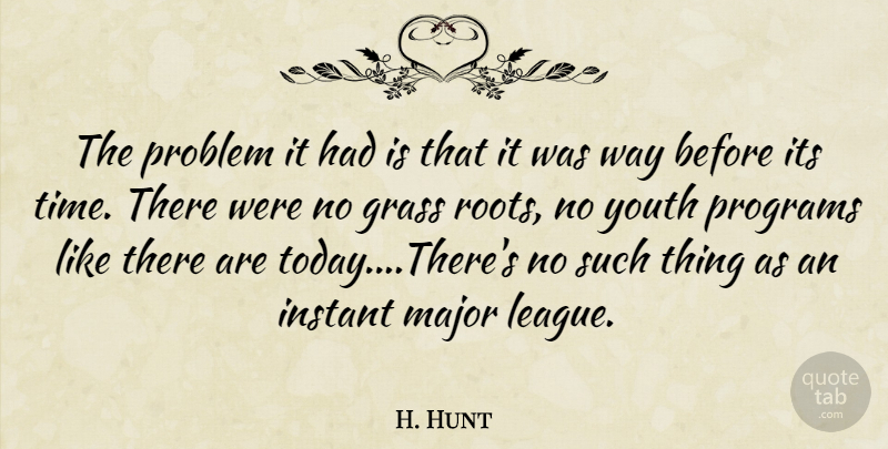 H. Hunt Quote About Grass, Instant, Major, Problem, Programs: The Problem It Had Is...