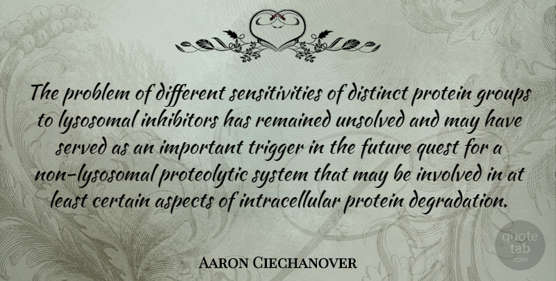 Aaron Ciechanover Quote About Aspects, Certain, Distinct, Future, Groups: The Problem Of Different Sensitivities...