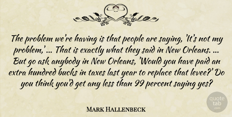 Mark Hallenbeck Quote About Anybody, Ask, Bucks, Exactly, Extra: The Problem Were Having Is...