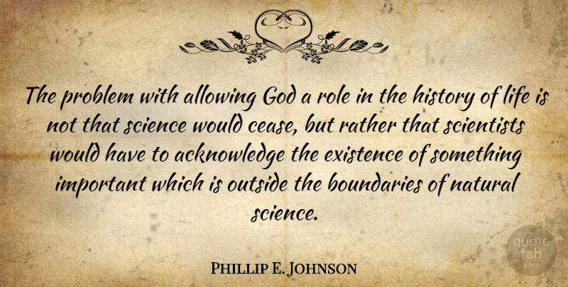 Phillip E. Johnson Quote About Important, Roles, History Of Life: The Problem With Allowing God...