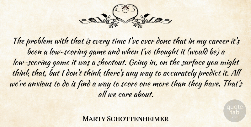Marty Schottenheimer Quote About Accurately, Anxious, Career, Game, Might: The Problem With That Is...