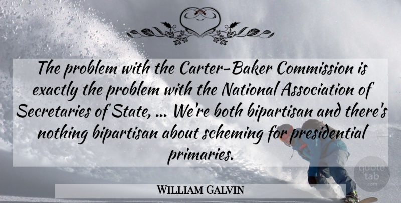 William Galvin Quote About Bipartisan, Both, Commission, Exactly, National: The Problem With The Carter...