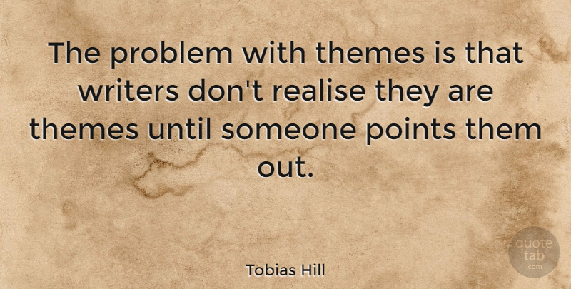 Tobias Hill Quote About Realise, Until, Writers: The Problem With Themes Is...