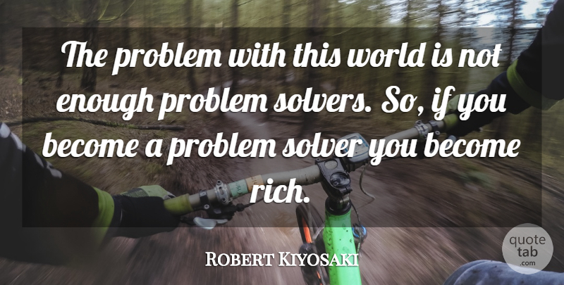 Robert Kiyosaki Quote About World, Problem, Rich: The Problem With This World...