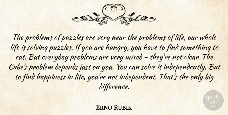 Erno Rubik Quote About Depends, Everyday, Happiness, Life, Mixed: The Problems Of Puzzles Are...