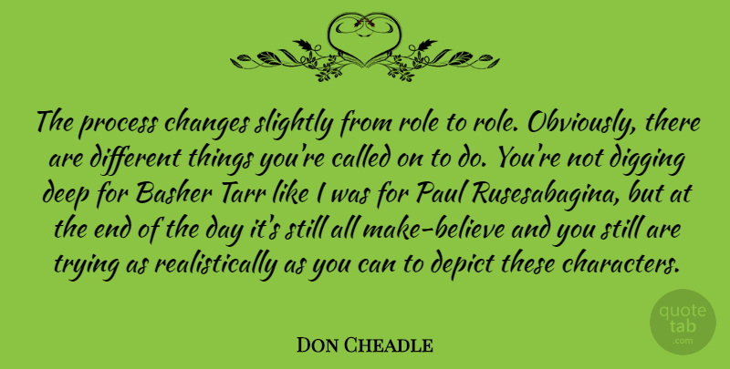 Don Cheadle Quote About Depict, Digging, Paul, Role, Slightly: The Process Changes Slightly From...