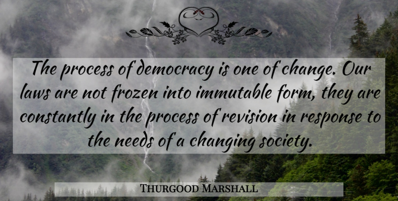 Thurgood Marshall Quote About Law, Democracy, Frozen: The Process Of Democracy Is...