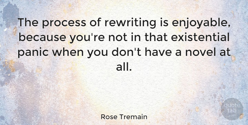 Rose Tremain Quote About Panic, Rewriting, Existential: The Process Of Rewriting Is...