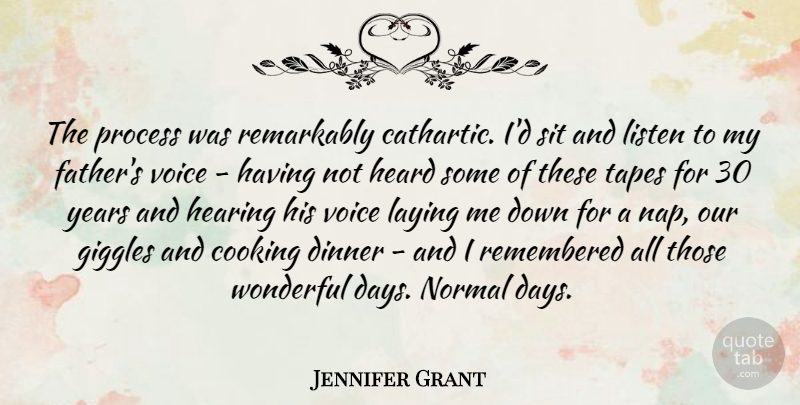 Jennifer Grant Quote About Dinner, Giggles, Heard, Hearing, Laying: The Process Was Remarkably Cathartic...
