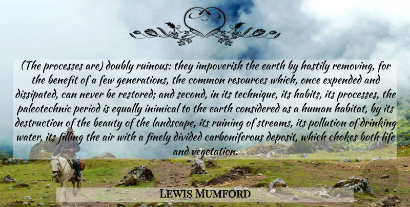 Lewis Mumford Quote About Drinking, Air, Water: The Processes Are Doubly Ruinous...