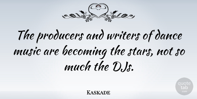Kaskade Quote About Stars, Becoming, Producers: The Producers And Writers Of...