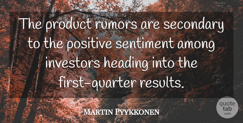 Martin Pyykkonen Quote About Among, Heading, Investors, Positive, Product: The Product Rumors Are Secondary...