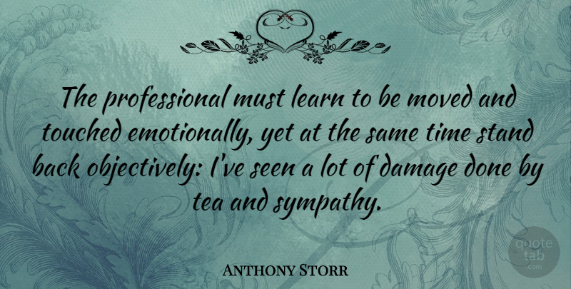 Anthony Storr Quote About Sympathy, Tea, Done: The Professional Must Learn To...