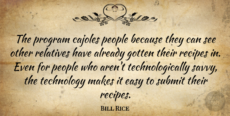 Bill Rice Quote About Easy, Gotten, People, Program, Recipes: The Program Cajoles People Because...