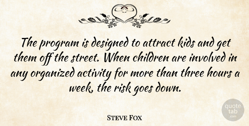 Steve Fox Quote About Activity, Attract, Children, Designed, Goes: The Program Is Designed To...
