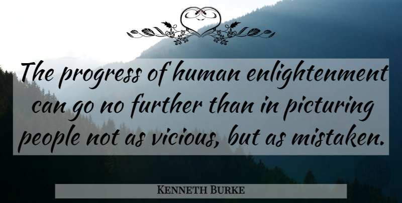 Kenneth Burke Quote About People, Progress, Enlightenment: The Progress Of Human Enlightenment...