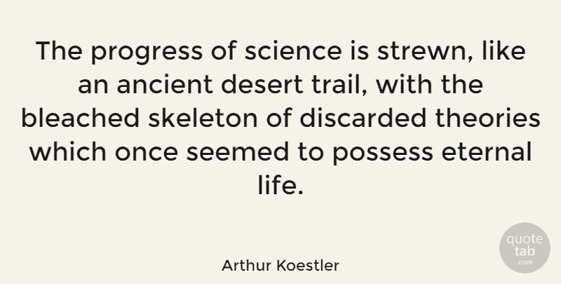 Arthur Koestler Quote About Skeletons, Progress, Desert: The Progress Of Science Is...