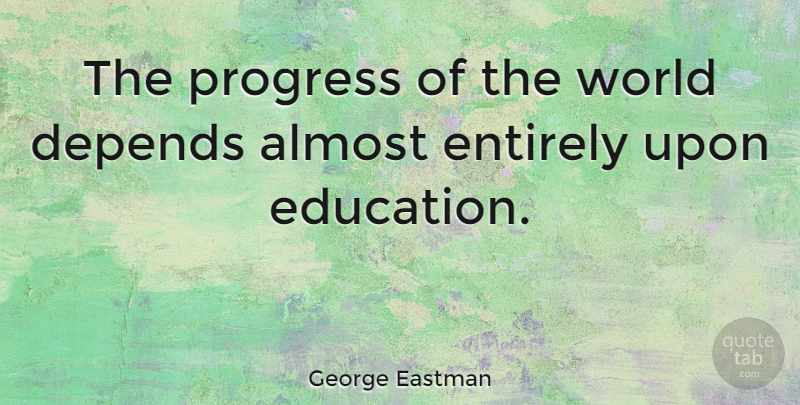 George Eastman Quote About Progress, World, Depends: The Progress Of The World...