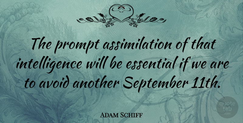 Adam Schiff Quote About Avoid, Essential, Intelligence, Intelligence And Intellectuals, Prompt: The Prompt Assimilation Of That...
