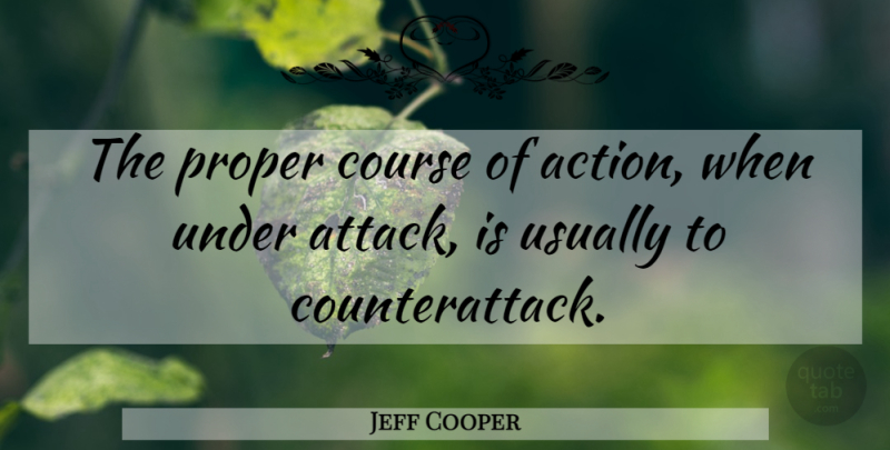 Jeff Cooper Quote About Action, Courses: The Proper Course Of Action...