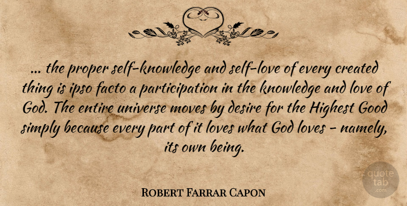 Robert Farrar Capon Quote About Moving, Self, Desire: The Proper Self Knowledge And...