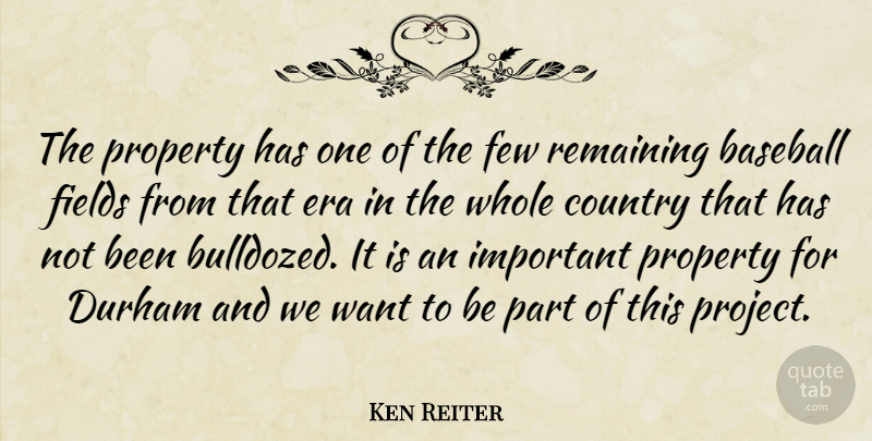 Ken Reiter Quote About Baseball, Country, Era, Few, Fields: The Property Has One Of...