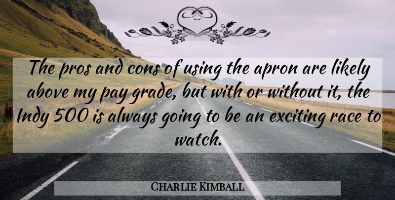 Charlie Kimball Quote About Above, Cons, Indy, Likely, Pros: The Pros And Cons Of...