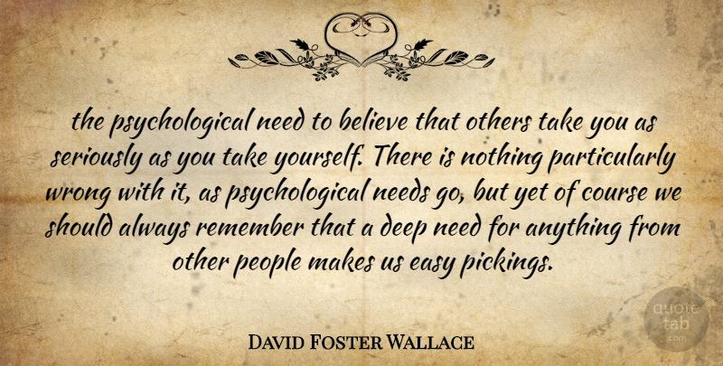 David Foster Wallace Quote About Believe, Psychological Needs, People: The Psychological Need To Believe...