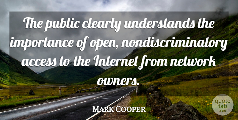 Mark Cooper Quote About Access, Clearly, Importance, Internet, Network: The Public Clearly Understands The...