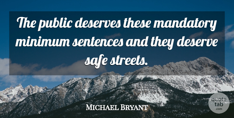 Michael Bryant Quote About Deserves, Mandatory, Minimum, Public, Safe: The Public Deserves These Mandatory...