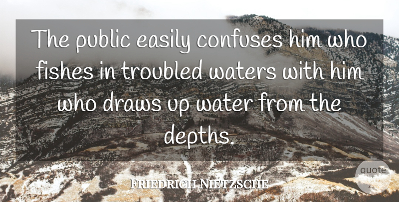 Friedrich Nietzsche Quote About Water, Depth, Obscurity: The Public Easily Confuses Him...