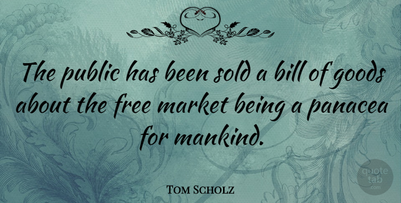 Tom Scholz Quote About Being Free, Bills, Panacea: The Public Has Been Sold...