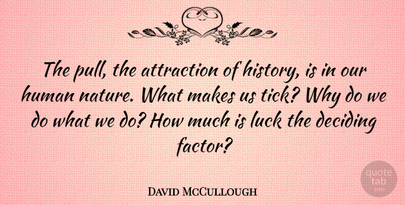 David McCullough Quote About Luck, Human Nature, Tick: The Pull The Attraction Of...