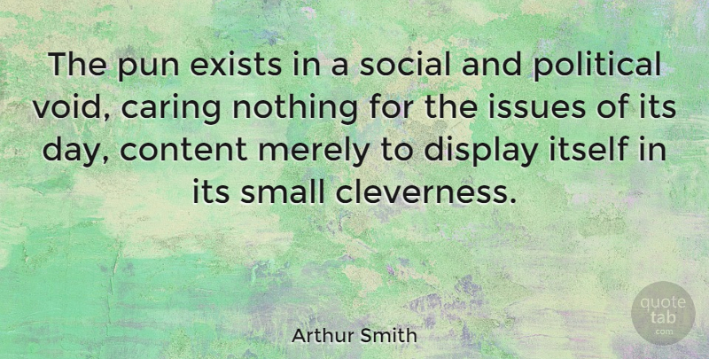Arthur Smith Quote About Caring, Content, Display, Exists, Issues: The Pun Exists In A...