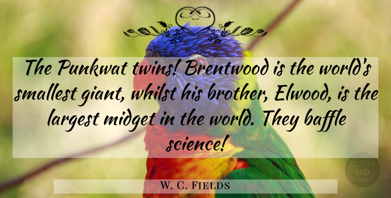 W. C. Fields Quote About Brother, World, Giants: The Punkwat Twins Brentwood Is...