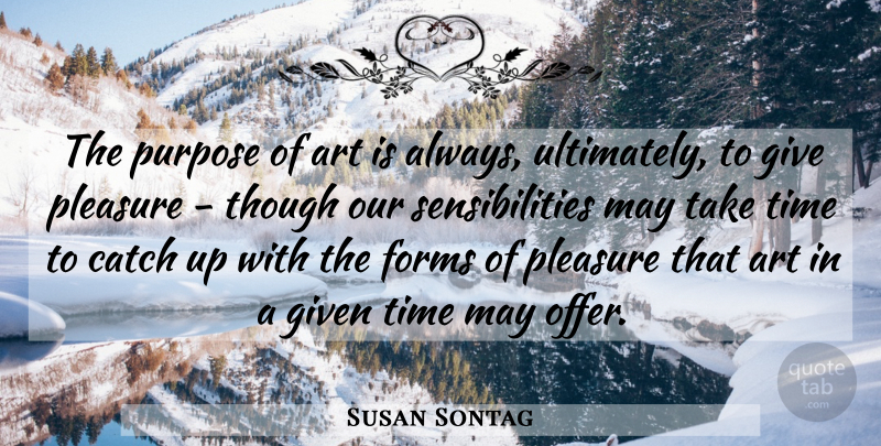 Susan Sontag Quote About Art, Giving, Purpose: The Purpose Of Art Is...