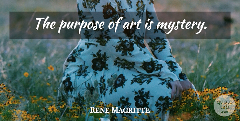 Rene Magritte Quote About Art, Purpose, Mystery: The Purpose Of Art Is...