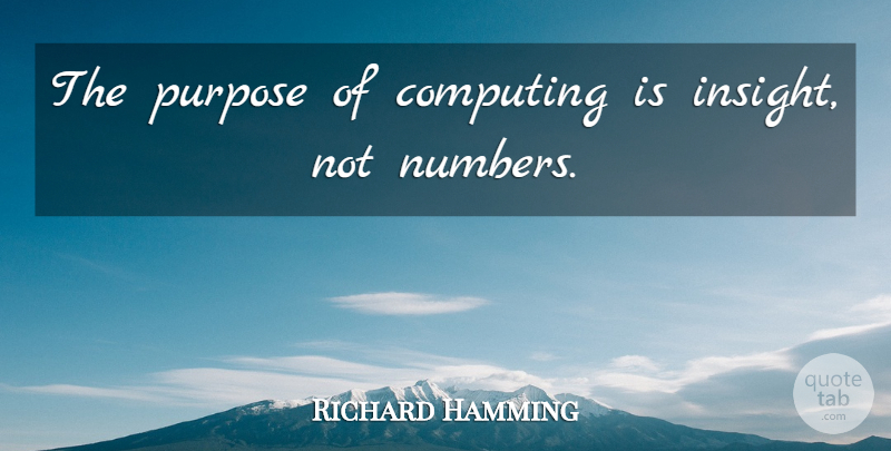 Richard Hamming Quote About Math, Numbers, Purpose: The Purpose Of Computing Is...