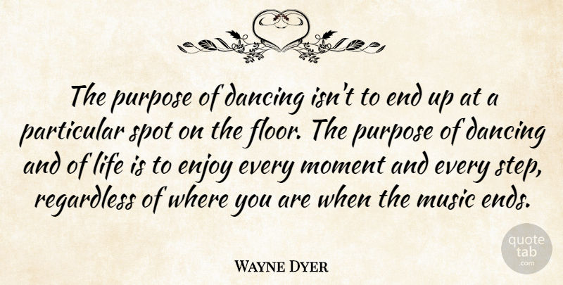 Wayne Dyer Quote About Inspirational, Spiritual, Dancing: The Purpose Of Dancing Isnt...