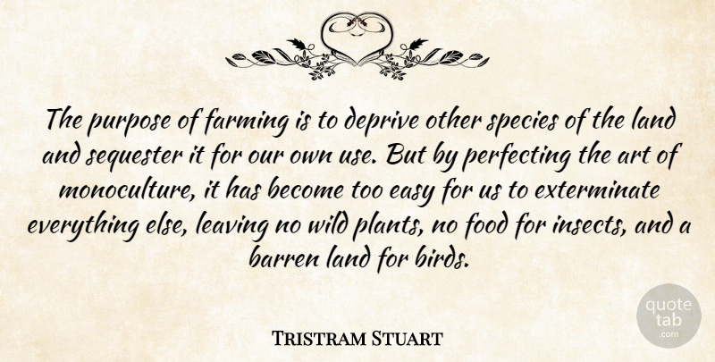 Tristram Stuart Quote About Art, Barren, Deprive, Easy, Farming: The Purpose Of Farming Is...