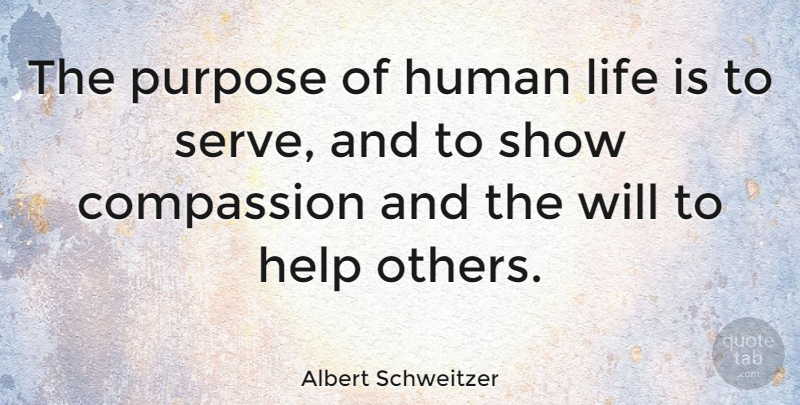 Albert Schweitzer Quote About Inspirational, Sympathy, Helping Others: The Purpose Of Human Life...