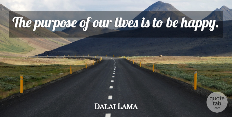 Dalai Lama Quote About Inspirational, Happiness, Happy: The Purpose Of Our Lives...